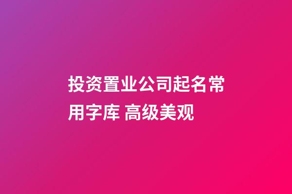 投资置业公司起名常用字库 高级美观-第1张-公司起名-玄机派